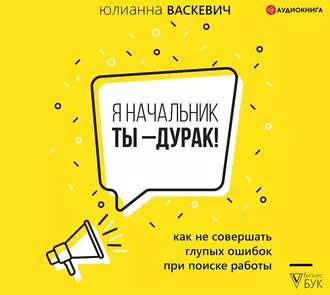 Я начальник, ты – дурак. Как не совершать глупых ошибок при поиске работы — Юлианна Васкевич