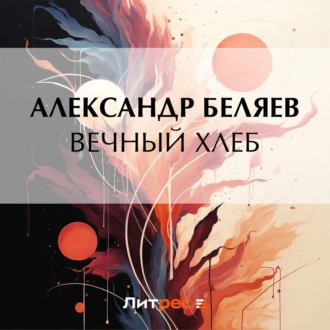 Вечный хлеб - Александр Беляев