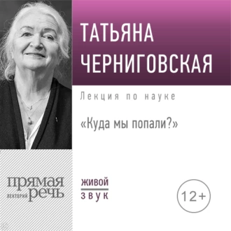 Лекция «Куда мы попали?» - Т. В. Черниговская