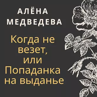 Когда не везет, или Попаданка на выданье - Алёна Медведева