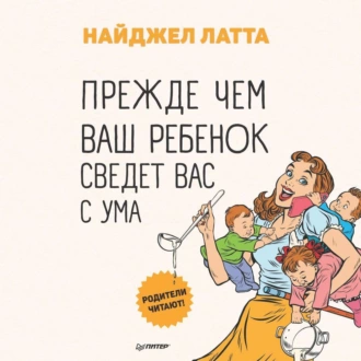 Прежде чем ваш ребенок сведет вас с ума - Найджел Латта