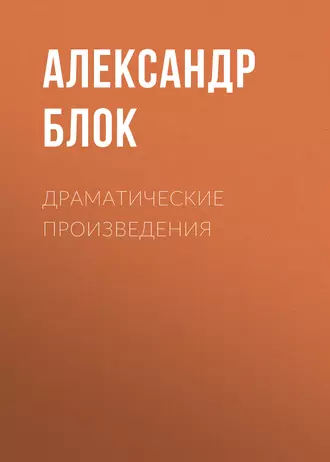 Драматические произведения — Александр Блок