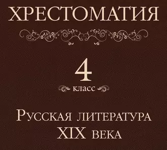 Хрестоматия 4 класс. Русская литература XIX в - Коллектив авторов