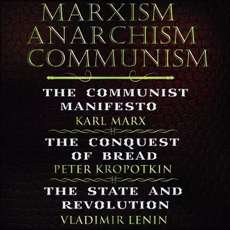 Marxism. Anarchism. Communism: The Communist Manifesto, The Conquest of Bread, State and Revolution - Владимир Ленин