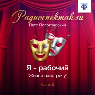 Я – рабочий. Часть 2. «Призванию верен» - Петр Алексеевич Попогребский