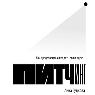 Питчинг. Как представить и продать свою идею - Анна Гудкова