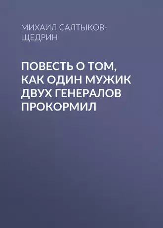 Повесть о том, как один мужик двух генералов прокормил - Михаил Салтыков-Щедрин