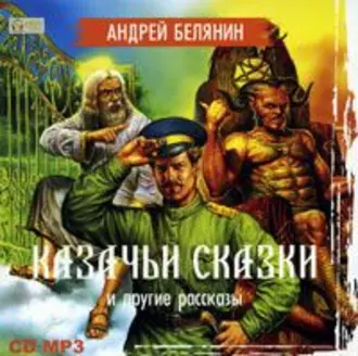 Казачьи сказки и другие рассказы - Андрей Белянин