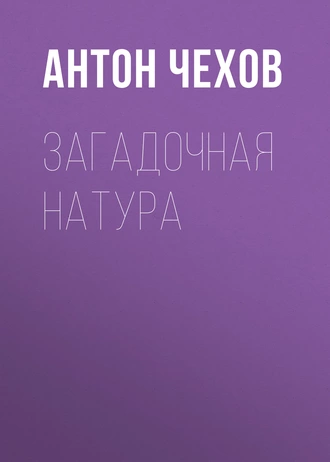 Загадочная натура - Антон Чехов