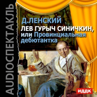 Лев Гурыч Синичкин, или Провинциальная дебютантка (спектакль) - Дмитрий Ленский