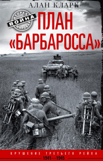 Читать онлайн «План «Барбаросса». Крушение Третьего рейха. 1941-1945», АланКларк – Литрес