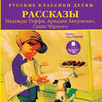 Русские классики детям: Рассказы Н. Тэффи, А. Аверченко, С.Чёрного — Аркадий Аверченко