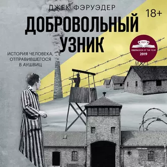 Добровольный узник. История человека, отправившегося в Аушвиц - Джек Фэруэдер