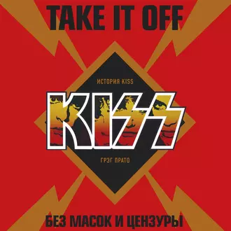 Take It Off: история Kiss без масок и цензуры - Грег Прато