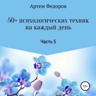 50+ психологических техник на каждый день. Часть 5 - Артем Иванович Федоров