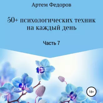 50+ психологических техник на каждый день. Часть 7 - Артем Иванович Федоров