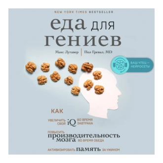 Еда для гениев. Как увеличить свой IQ во время завтрака, повысить производительность мозга во время обеда и активизировать память за ужином — Макс Лугавер