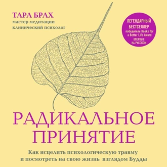 Радикальное принятие. Как исцелить психологическую травму и посмотреть на свою жизнь взглядом Будды - Тара Брах