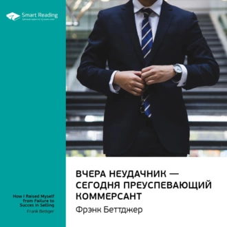 Ключевые идеи книги: Вчера неудачник – сегодня преуспевающий коммерсант. Фрэнк Беттджер - Smart Reading