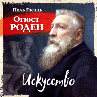 Огюст Роден. Искусство - Поль Гзелль