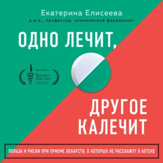 Одно лечит, другое калечит. Польза и риски при приеме лекарств, о которых не расскажут в аптеке — Екатерина Елисеева