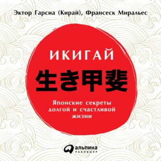 Икигай: Японские секреты долгой и счастливой жизни - Франсеск Миральес