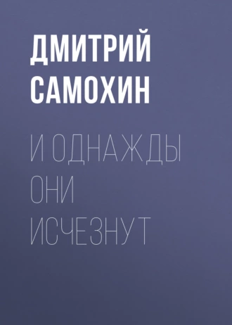 И однажды они исчезнут — Дмитрий Самохин