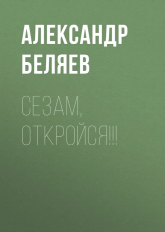 Сезам, откройся!!! — Александр Беляев