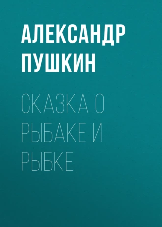 Сказка о рыбаке и рыбке — Александр Пушкин