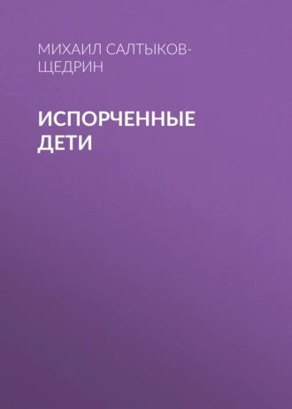 Испорченные дети - Михаил Салтыков-Щедрин