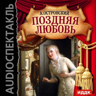 Поздняя любовь (спектакль) — Александр Островский