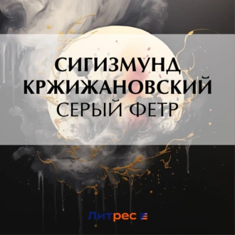 Серый фетр - Сигизмунд Кржижановский