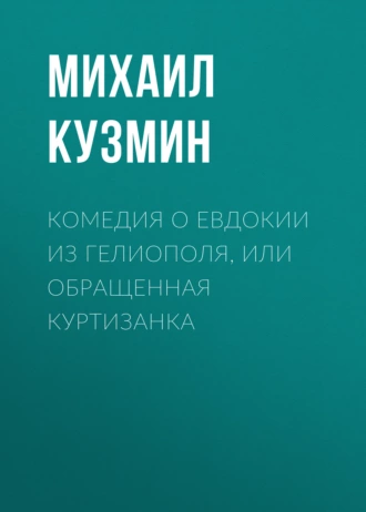 Комедия о Евдокии из Гелиополя, или Обращенная куртизанка — Михаил Кузмин