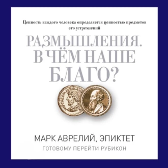 Размышления. В чем наше благо? Готовому перейти Рубикон — Марк Аврелий Антонин