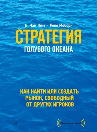 Стратегия голубого океана. Как найти или создать рынок, свободный от других игроков — Рене Моборн