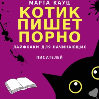 Котик пишет порно. Лайфхаки для начинающих писателей - Марта Кауц