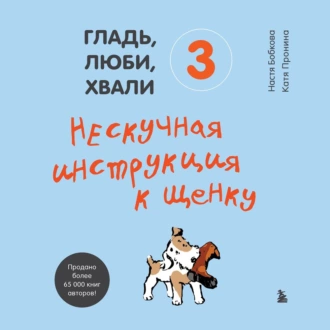 Гладь, люби, хвали 3: нескучная инструкция к щенку - Анастасия Бобкова