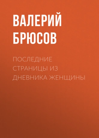 Последние страницы из дневника женщины — Валерий Брюсов