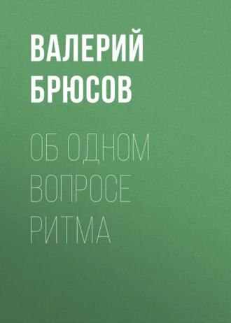 Об одном вопросе ритма — Валерий Брюсов