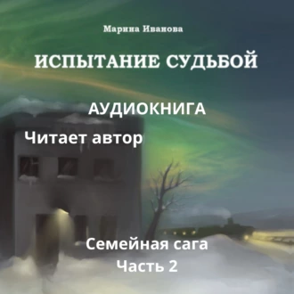 Испытание судьбой. 2 часть семейной саги - Марина Ивановна Иванова