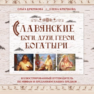 Славянские боги, духи, герои, богатыри. Иллюстрированный путеводитель по мифам и преданиям наших предков - Елена Крючкова