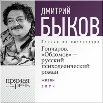 Лекция «Гончаров. „Обломов“ – русский психоделический роман» - Дмитрий Быков