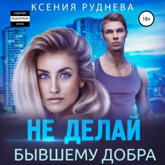 Не делай бывшему добра - Ксения Игоревна Руднева