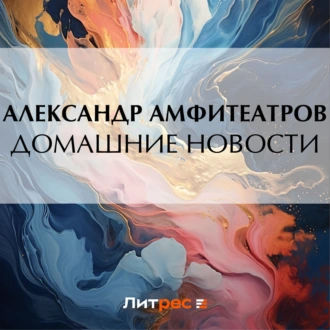 Домашние новости - Александр Амфитеатров