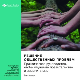 Ключевые идеи книги: Решение общественных проблем. Практическое руководство, чтобы улучшить правительство и изменить мир. Бет Новек - Smart Reading