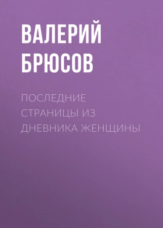 Последние страницы из дневника женщины - Валерий Брюсов