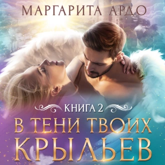 В тени твоих крыльев. Книга 2 — Маргарита Ардо