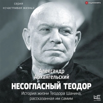 Несогласный Теодор. История жизни Теодора Шанина, рассказанная им самим - А. Н. Архангельский