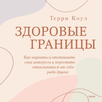 Здоровые границы. Как научиться отстаивать свои интересы и перестать отказываться от себя ради других — Терри Коул