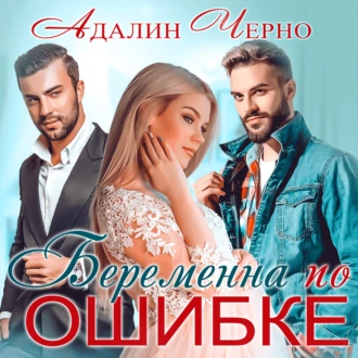 Беременна по ошибке - Адалин Черно